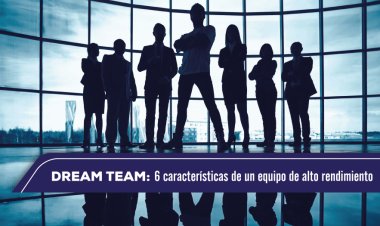 DreamTeam: Las 6 Características de un equipo de alto rendimiento